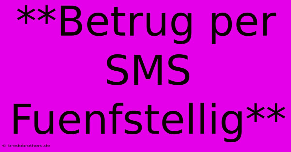 **Betrug Per SMS Fuenfstellig**