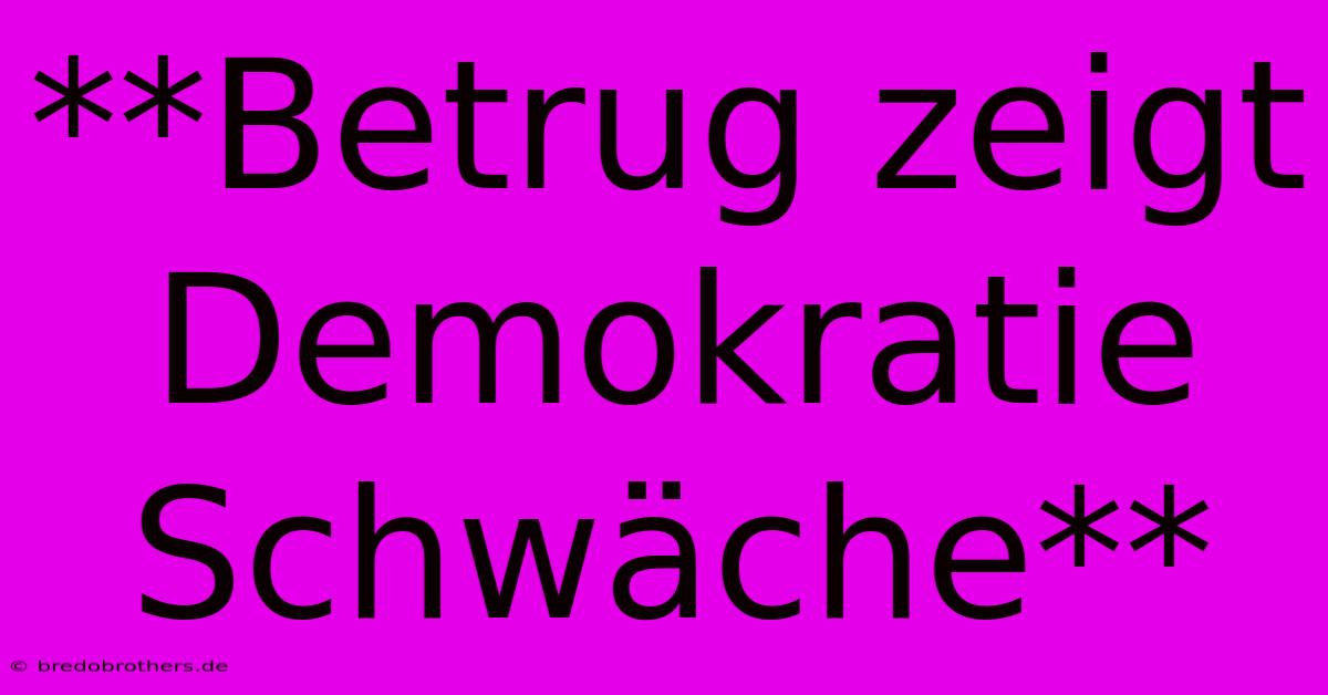 **Betrug Zeigt Demokratie Schwäche**