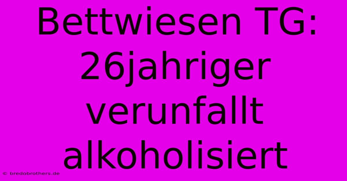 Bettwiesen TG: 26jahriger Verunfallt Alkoholisiert