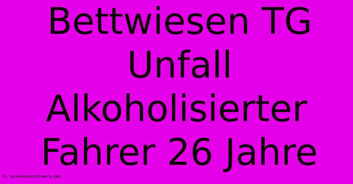 Bettwiesen TG Unfall Alkoholisierter Fahrer 26 Jahre