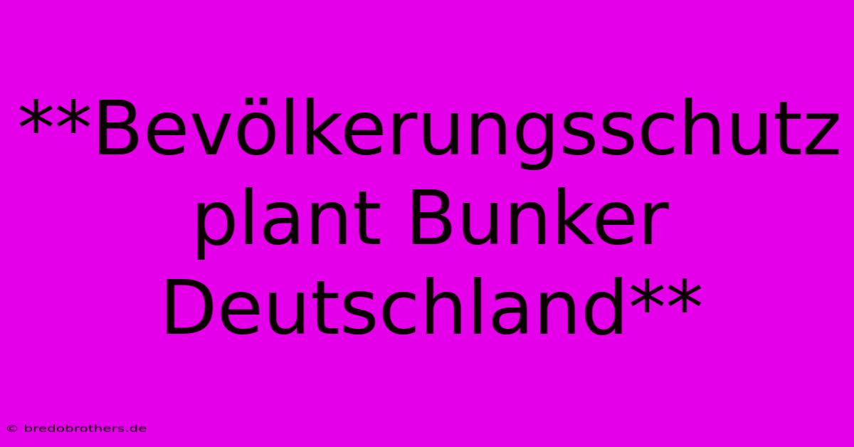 **Bevölkerungsschutz Plant Bunker Deutschland**