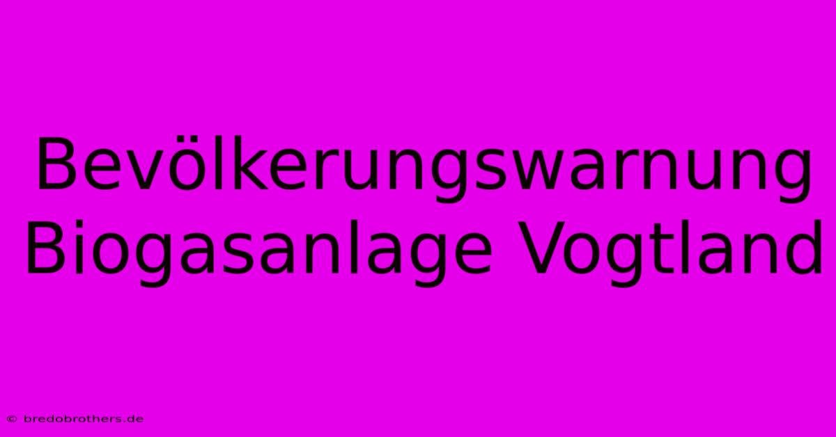 Bevölkerungswarnung Biogasanlage Vogtland