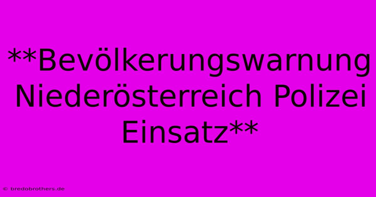 **Bevölkerungswarnung Niederösterreich Polizei Einsatz**