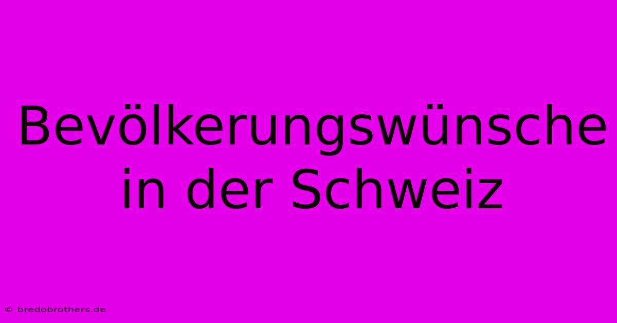 Bevölkerungswünsche In Der Schweiz