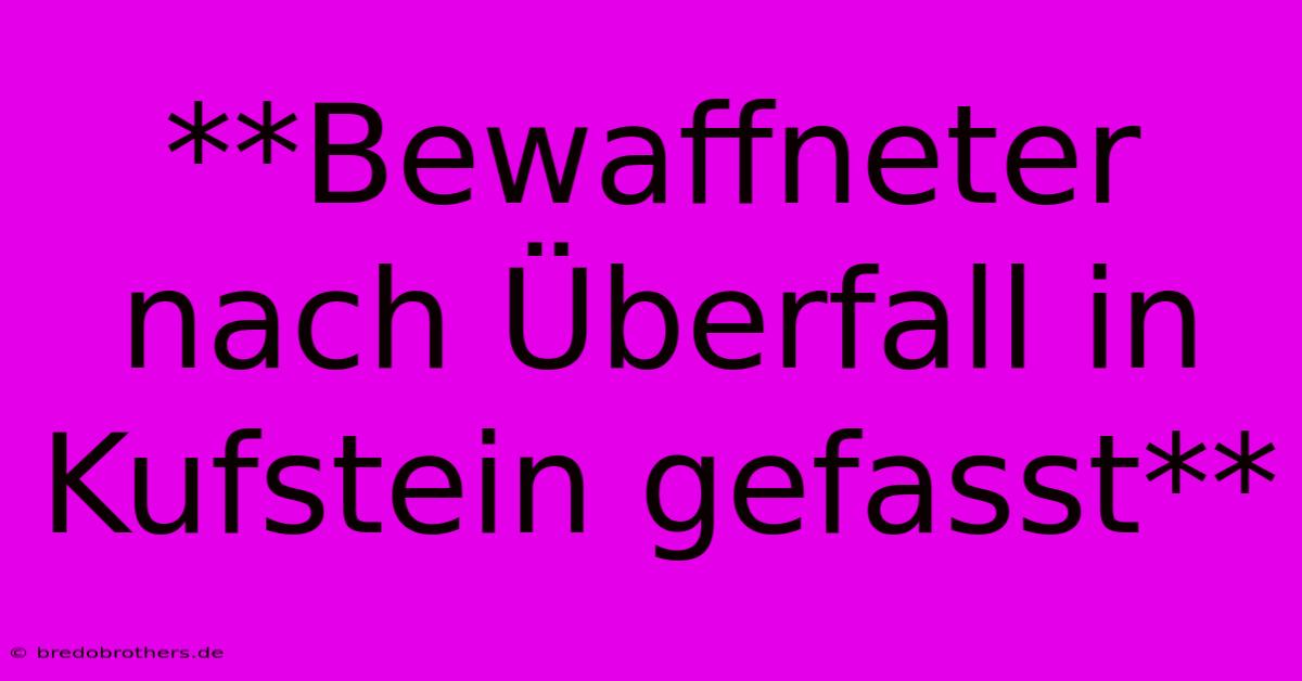 **Bewaffneter Nach Überfall In Kufstein Gefasst**