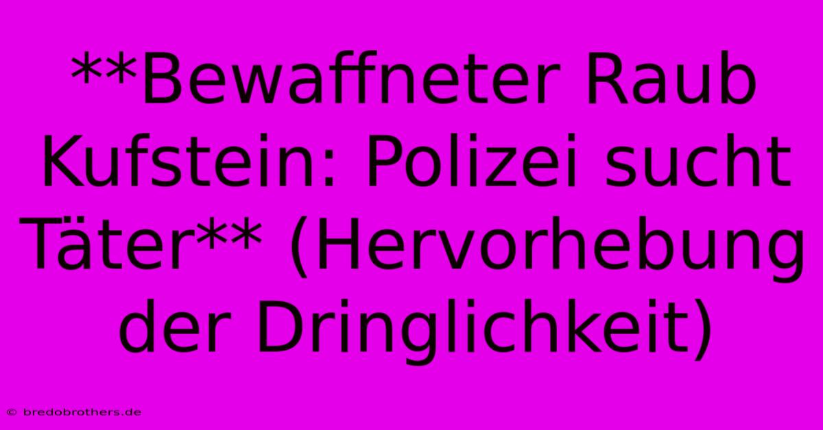 **Bewaffneter Raub Kufstein: Polizei Sucht Täter** (Hervorhebung Der Dringlichkeit)