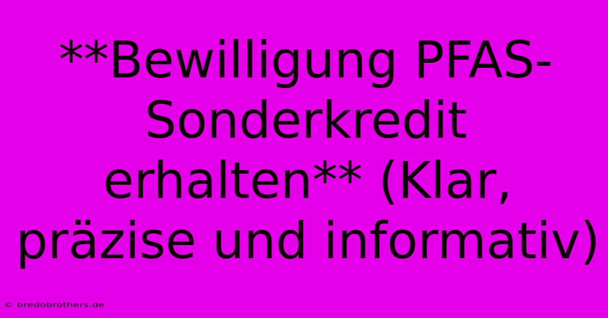 **Bewilligung PFAS-Sonderkredit Erhalten** (Klar, Präzise Und Informativ)