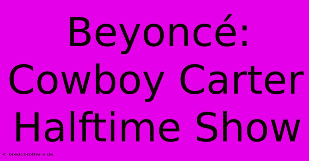 Beyoncé: Cowboy Carter Halftime Show