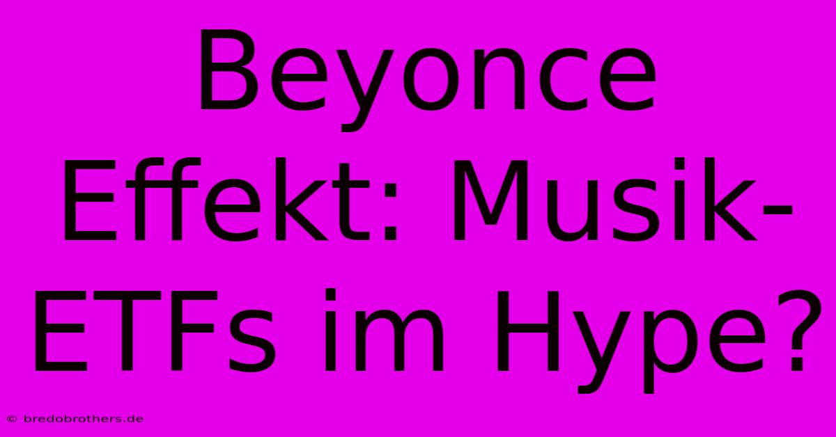 Beyonce Effekt: Musik-ETFs Im Hype?