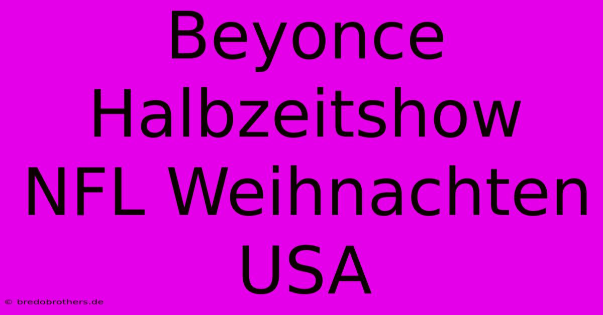 Beyonce Halbzeitshow NFL Weihnachten USA