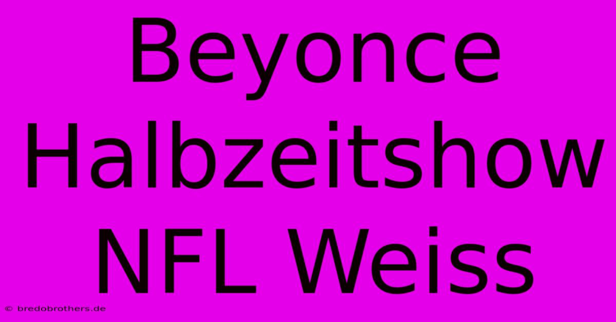 Beyonce Halbzeitshow NFL Weiss