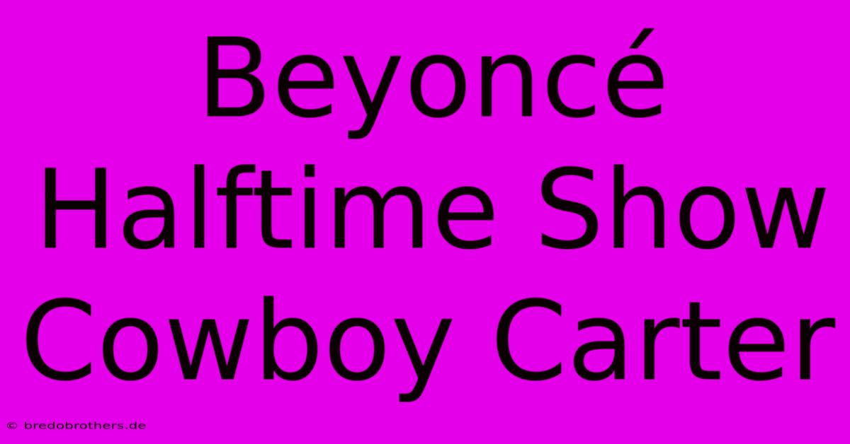 Beyoncé Halftime Show Cowboy Carter