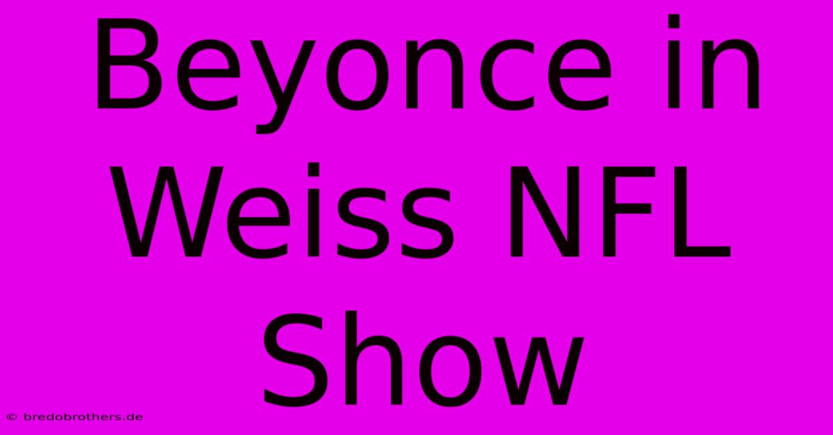 Beyonce In Weiss NFL Show