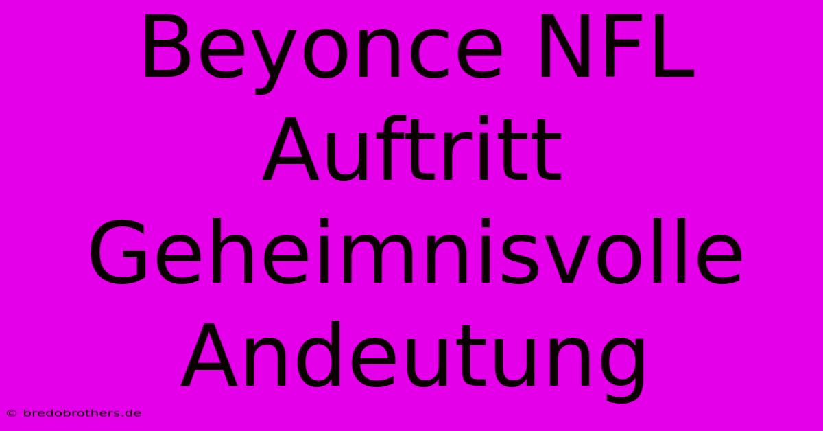 Beyonce NFL Auftritt Geheimnisvolle Andeutung