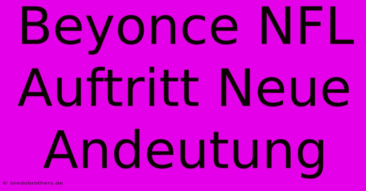 Beyonce NFL Auftritt Neue Andeutung