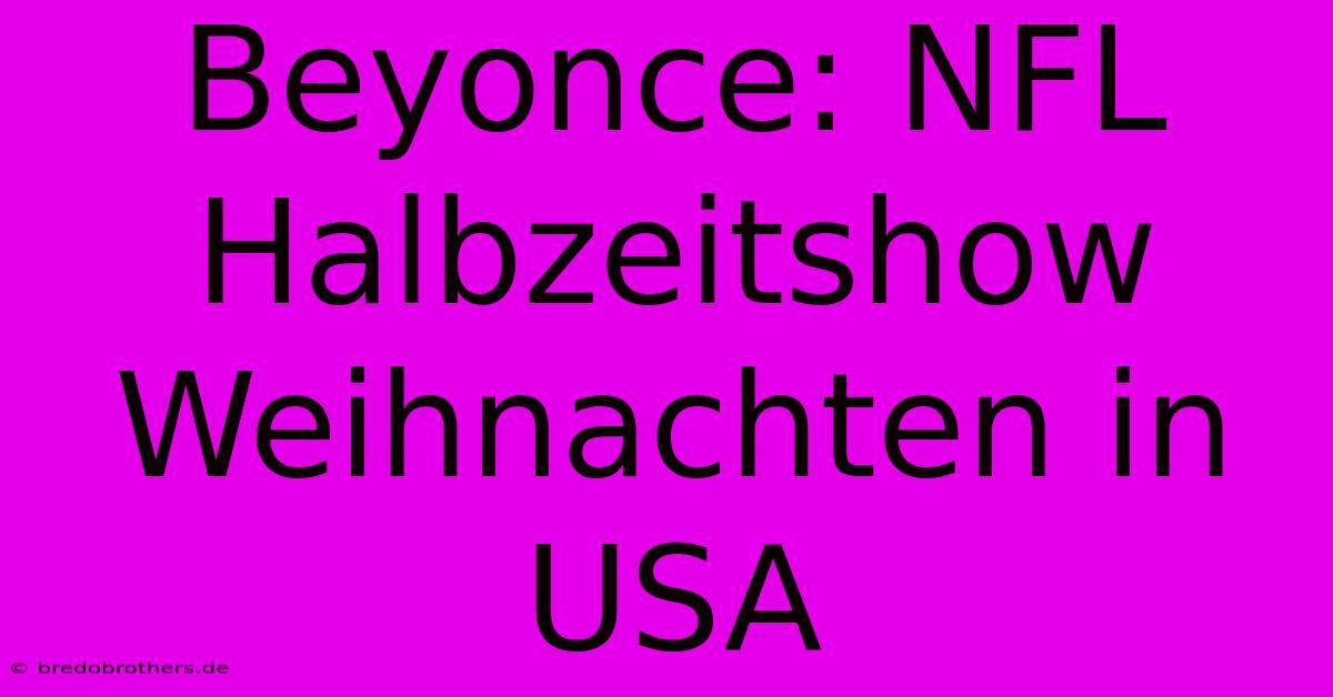 Beyonce: NFL Halbzeitshow Weihnachten In USA