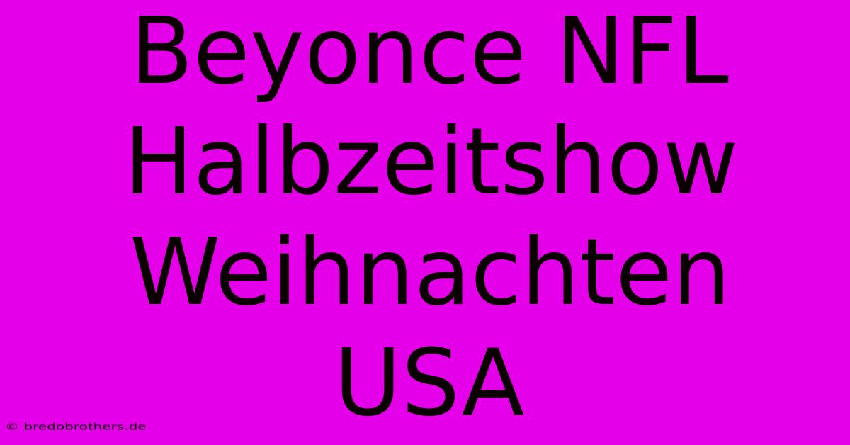 Beyonce NFL Halbzeitshow Weihnachten USA