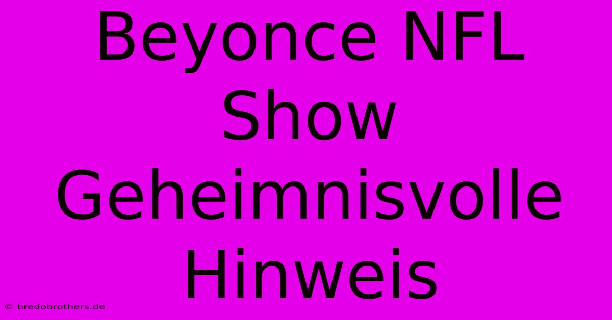 Beyonce NFL Show Geheimnisvolle Hinweis