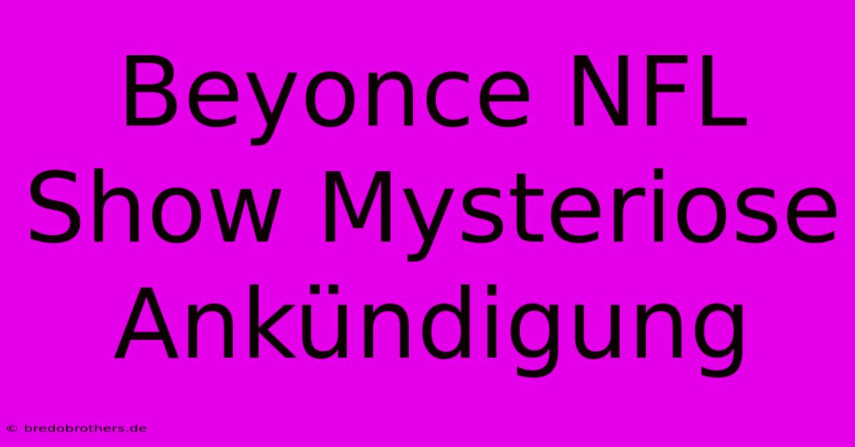 Beyonce NFL Show Mysteriose Ankündigung