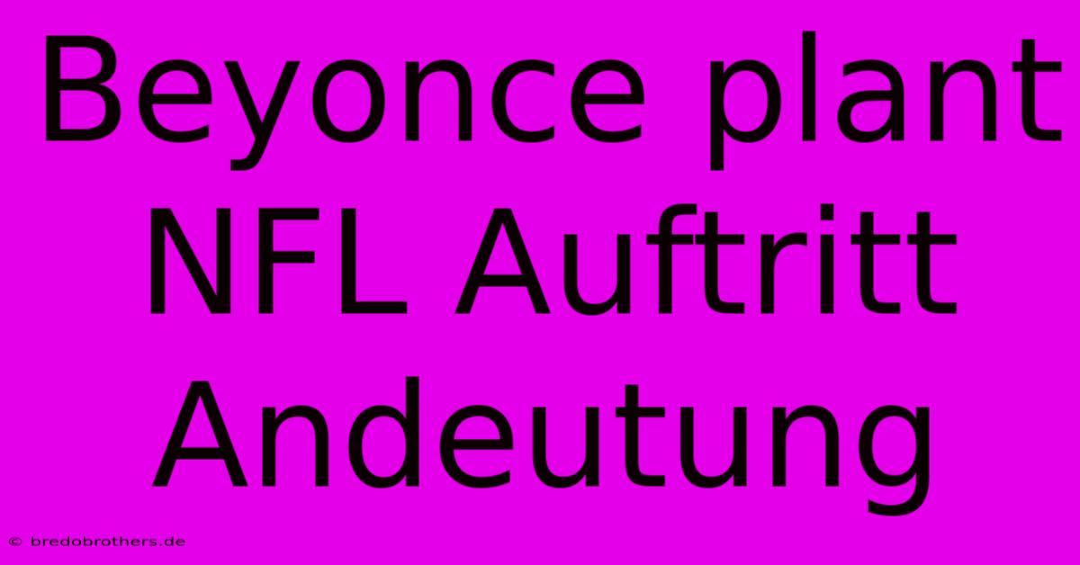 Beyonce Plant NFL Auftritt Andeutung