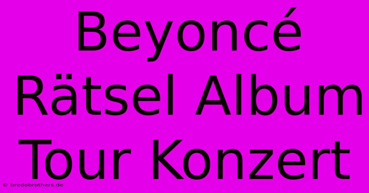 Beyoncé Rätsel Album Tour Konzert