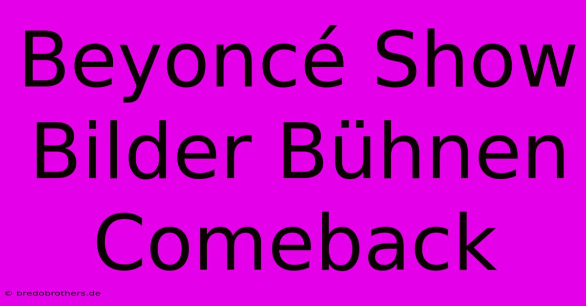 Beyoncé Show Bilder Bühnen Comeback