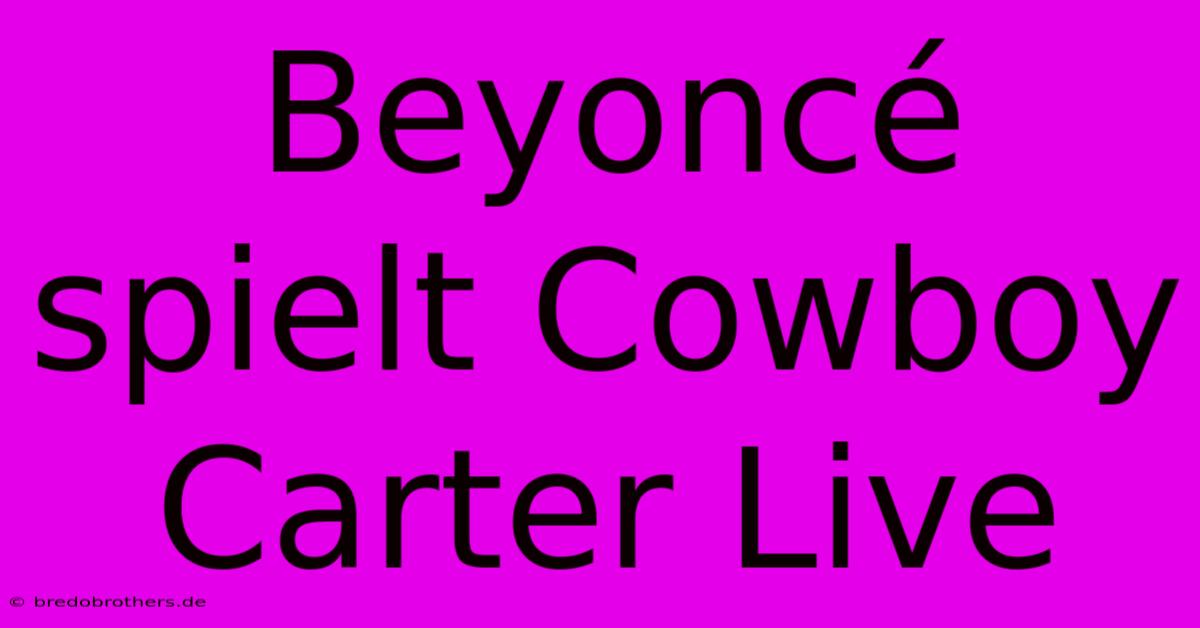 Beyoncé Spielt Cowboy Carter Live