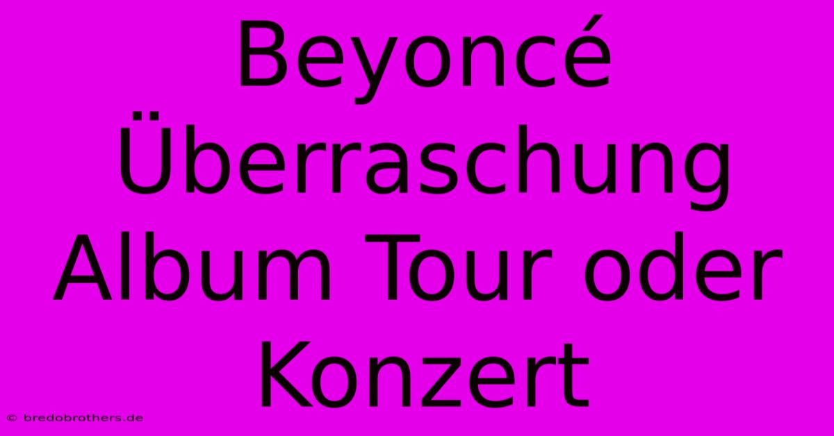 Beyoncé Überraschung Album Tour Oder Konzert