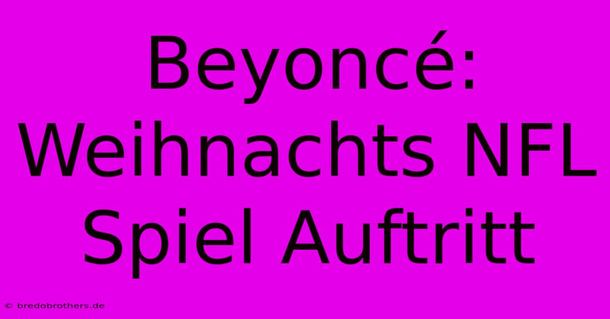 Beyoncé:  Weihnachts NFL Spiel Auftritt