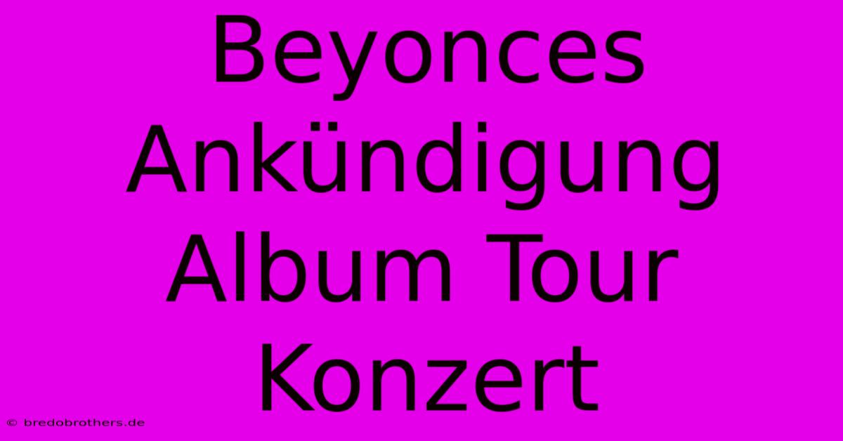 Beyonces Ankündigung Album Tour Konzert