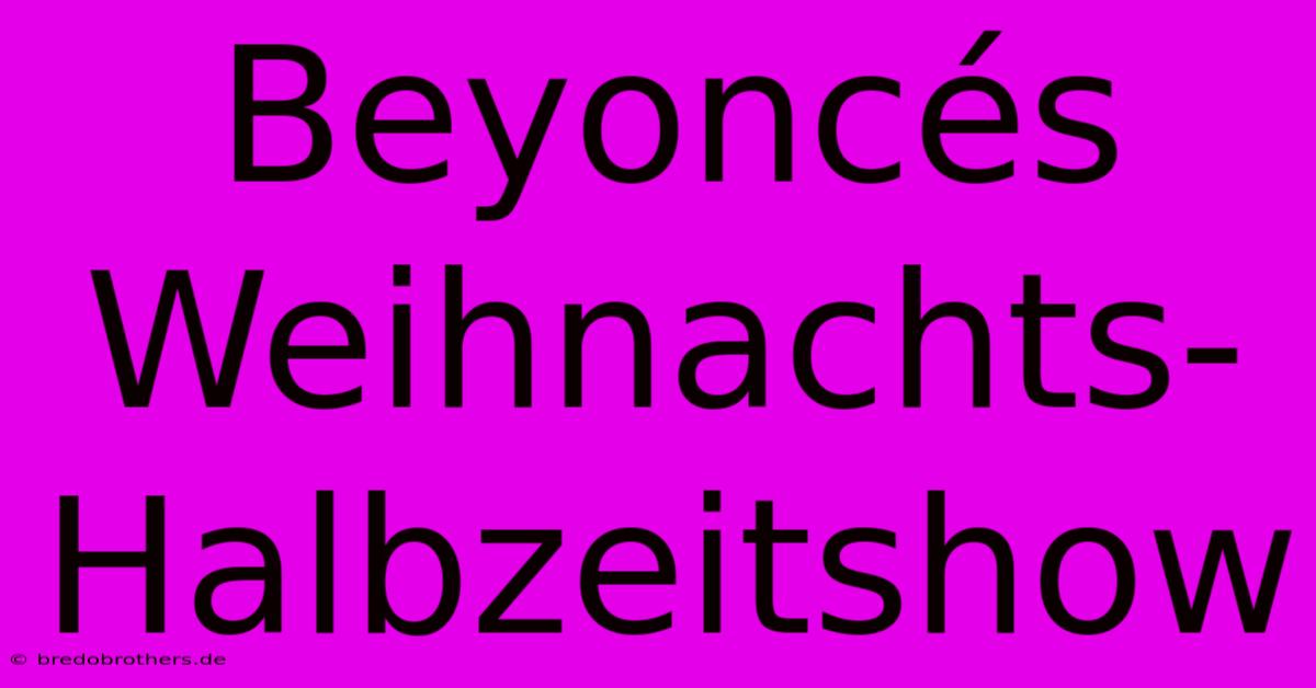 Beyoncés Weihnachts-Halbzeitshow