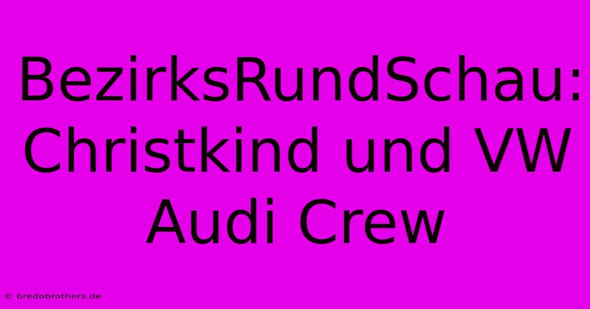 BezirksRundSchau: Christkind Und VW Audi Crew