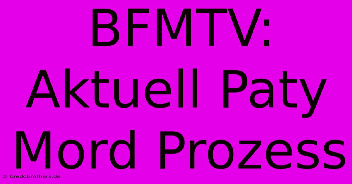 BFMTV: Aktuell Paty Mord Prozess