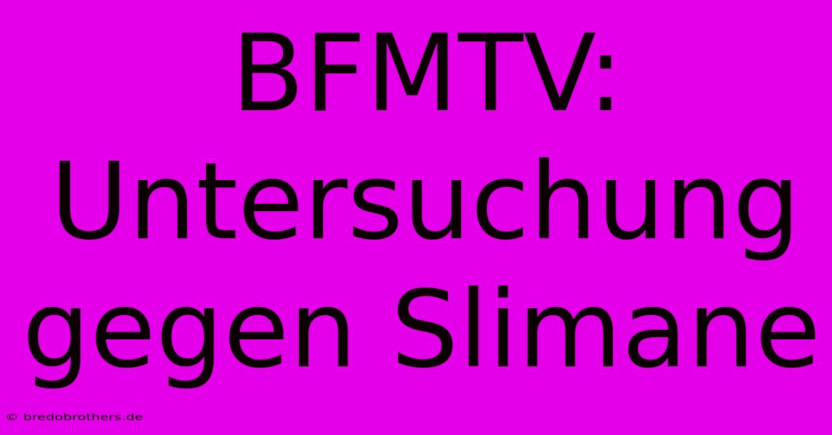 BFMTV: Untersuchung Gegen Slimane