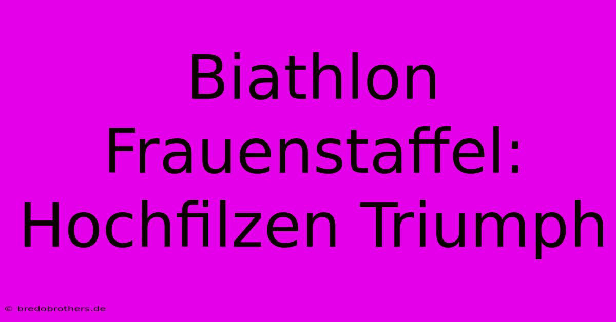 Biathlon Frauenstaffel: Hochfilzen Triumph