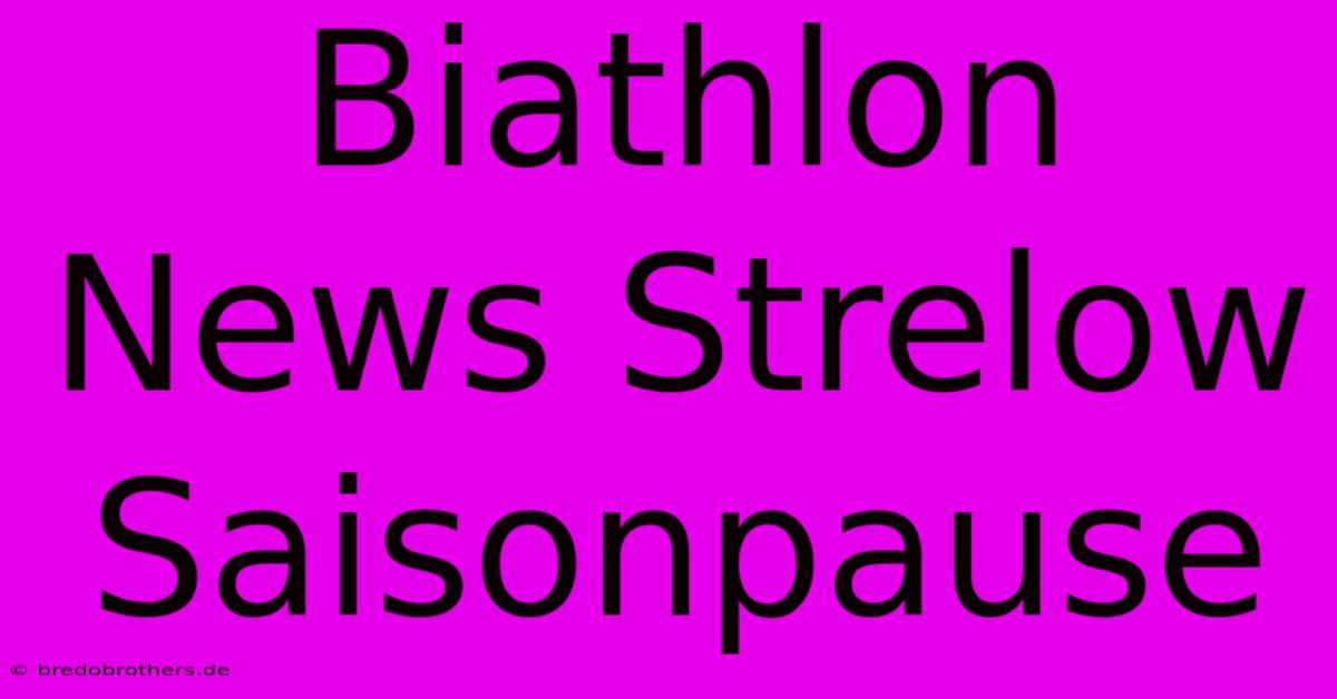 Biathlon News Strelow Saisonpause