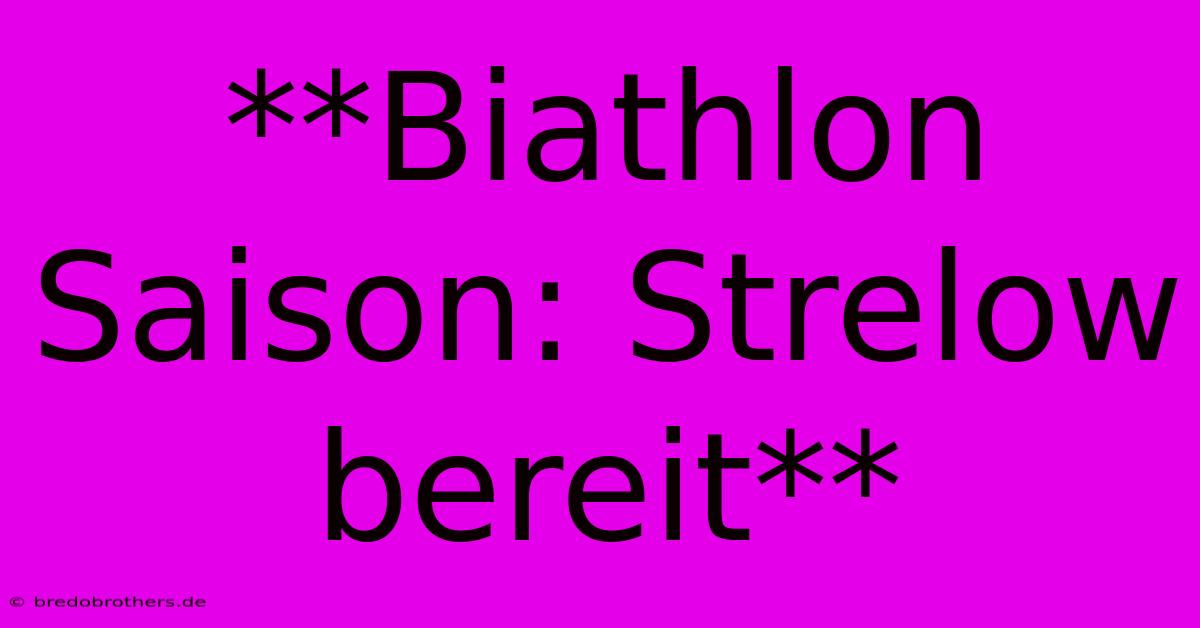 **Biathlon Saison: Strelow Bereit**