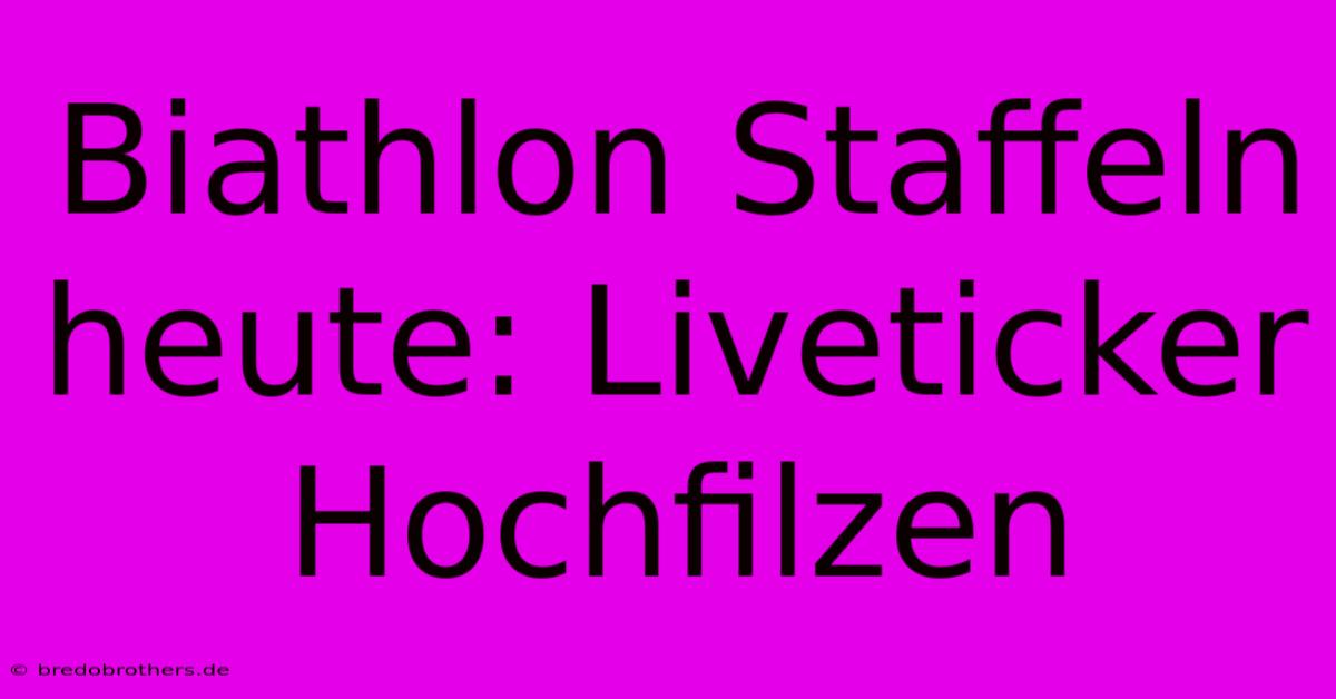 Biathlon Staffeln Heute: Liveticker Hochfilzen