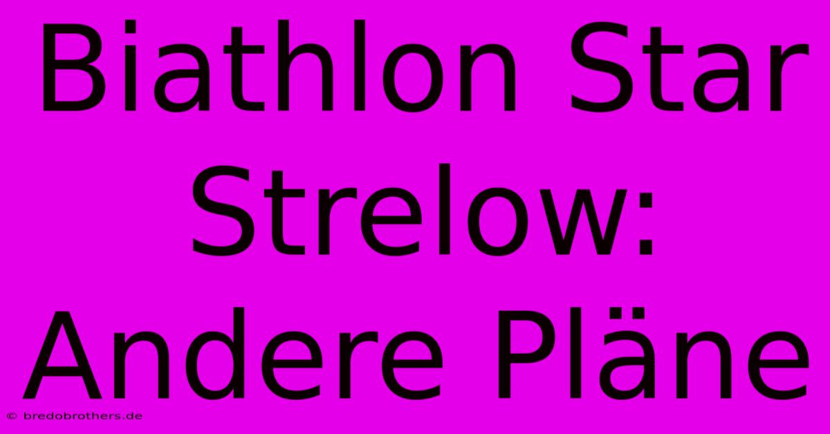 Biathlon Star Strelow: Andere Pläne