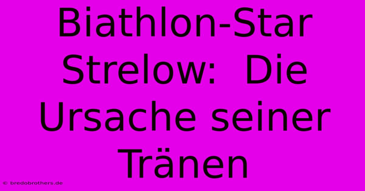 Biathlon-Star Strelow:  Die Ursache Seiner Tränen