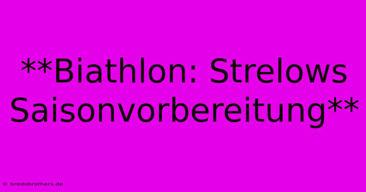 **Biathlon: Strelows Saisonvorbereitung**