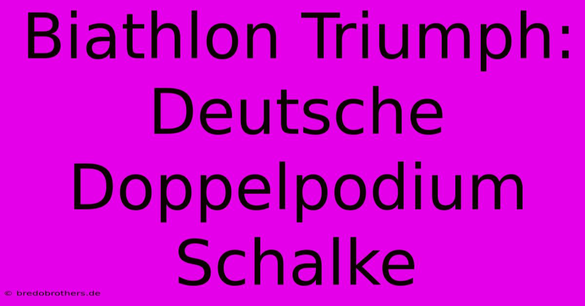 Biathlon Triumph: Deutsche Doppelpodium Schalke