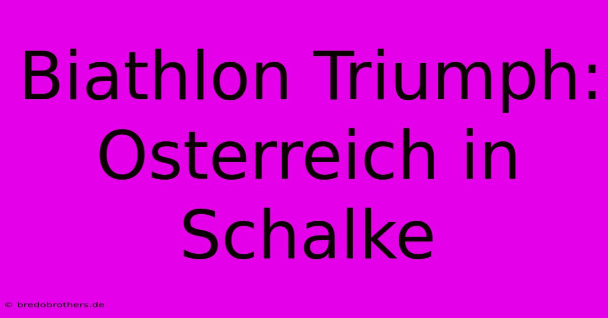 Biathlon Triumph: Osterreich In Schalke