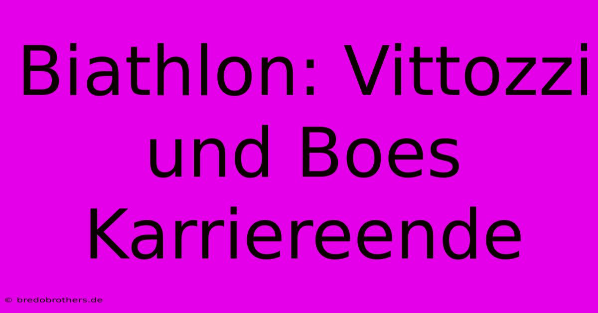 Biathlon: Vittozzi Und Boes Karriereende