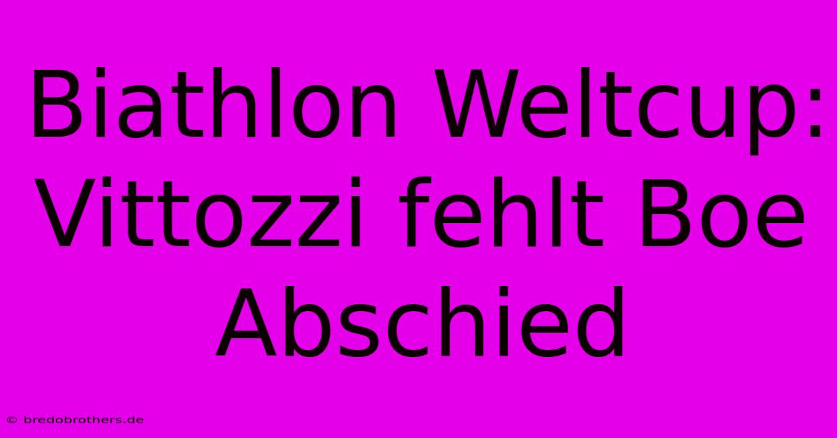 Biathlon Weltcup: Vittozzi Fehlt Boe Abschied