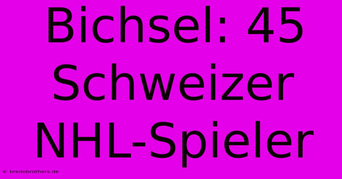 Bichsel: 45 Schweizer NHL-Spieler