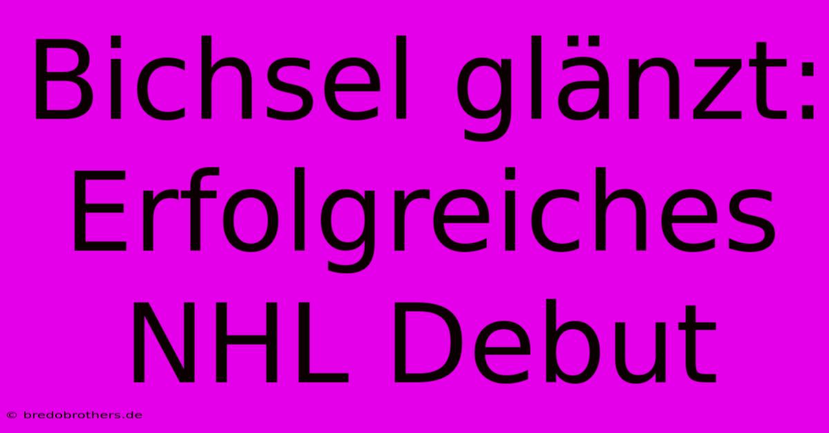 Bichsel Glänzt: Erfolgreiches NHL Debut