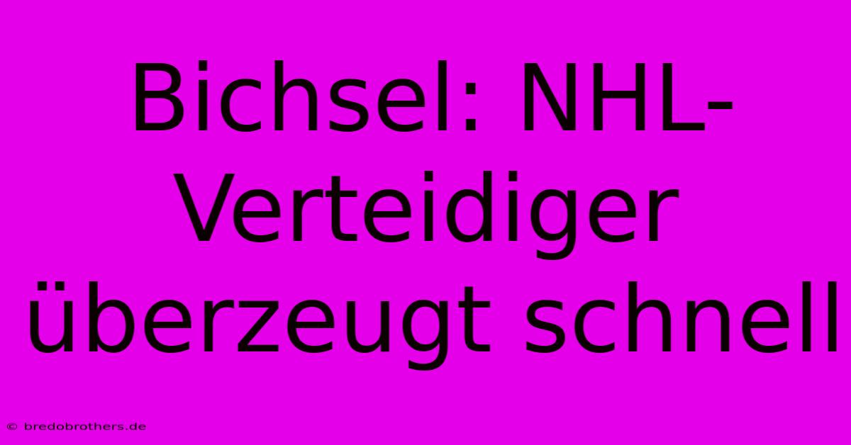 Bichsel: NHL-Verteidiger Überzeugt Schnell