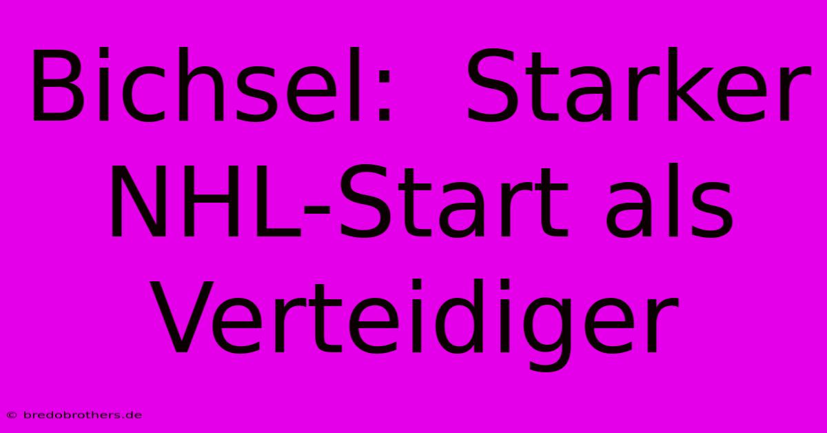 Bichsel:  Starker NHL-Start Als Verteidiger