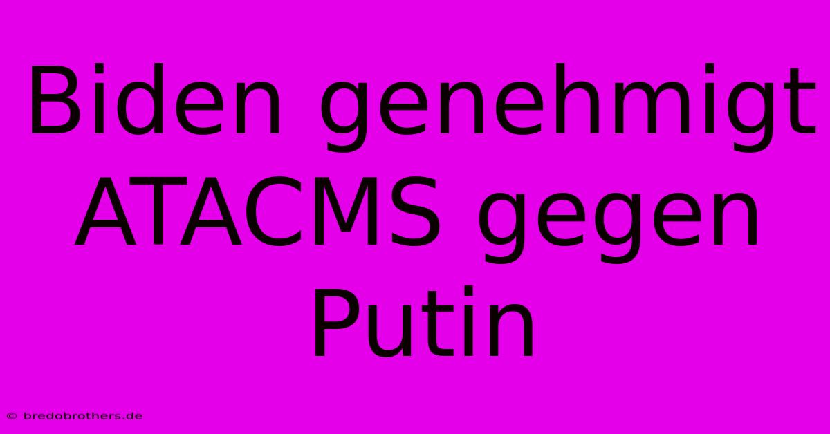 Biden Genehmigt ATACMS Gegen Putin